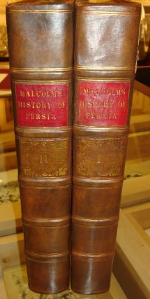 The History of Persia, from the Most Early Period to the Present Time: Containing an Account of the Religion, Government, Usages, and Character of the Inhabitants of that Kingdom. / By Colonel Sir John Malcolm, K.C.B., K.L.S. Late Minister Plenipotentiary to the Court of Persia from the Supreme Government of India.