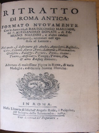 Ritratto di Roma Antica: Formato Nuovamente Con le Auttorità, di Bartolomeo Marliani, del P. Alessandro Donati, di Famiano Nardini, e d’altri celebri Antiquarij, accennati nell’ epistola al Lettore. / Nel quale, si descrimono gli Archi, Aquedotti, Basiliche, Circi, Colonne, Curie, Fori, Librerie, Naumachie, Obelischi, Palazzi, Pitture, Ponti, Statue, Teatri, Anfiteatri, Tempij, Terme, Vie, & altri Edificij Romani. Adornato di moltissime Figure in Rame, di varie Medaglie, e di curiose Notitie Istorische.