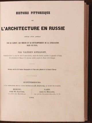 Histoire pittoresque de l’Architecture en Russie suivie d’un apercu sur le climat, les moeurs et le développement de la civilisation dans ce pays, par Valérien Kiprianoff, lieutenant-colonel au corps des voies de communication, member des Sociétés imperials de géographie de Russie, des naturalistes de Moscou et de plusieurs sociétiés savantes de Russie et de l’étranger. / Ouvrage orné de 55 dessins lithographiés et d’une carte générale de la Russie d’Europe.