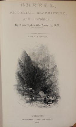 Greece: Pictorial, Descriptive, and Historical. By Christopher Wordsworth, D.D. Late Fellow of Trinity College, and Public Orator in the University of Cambridge etc. and A History of the Characteristics of Greek Art.