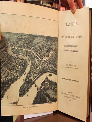 Manitoba and the Great North-West: The Field for Investment; The Home of the Emigrant, Being a Full and Complete History of the Country.