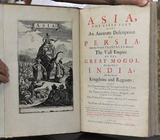 Asia, the First Part being an Accurate Description of Persia, and the Several Provinces thereof. The Vast Empire of the Great Mogol, and other Parts of India: and their Kingdoms and Regions…